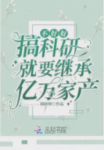 不好好搞科研就要继承亿万家产